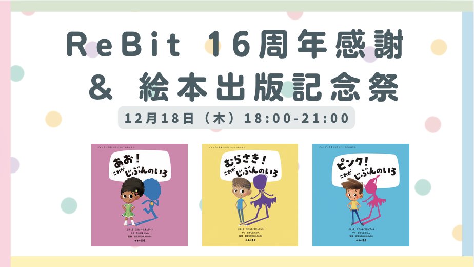 Re__Bit's tweet card. 認定NPO法人ReBitは、今年12月で設立16周年を迎えます。 これまで活動を続けてこられたのは、日頃から支えてくださる皆さまのおかげです。心より御礼申し上げます。 また、このたび念願だった絵本『これがじぶんのいろ』シリーズの翻訳出版が決まりました（12月15日発売）。 絵本のお披露目と、皆さまへの感謝をお伝えしたく、ささやかなパーティーを開催いたします。 当日は出版を記念して、