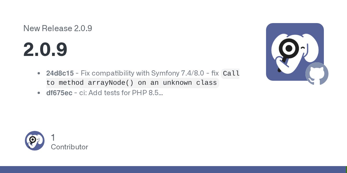 phpstan's tweet card. 24d8c15 - Fix compatibility with Symfony 7.4/8.0 - fix Call to method arrayNode() on an unknown class df675ec - ci: Add tests for PHP 8.5 8480f68 - chore(deps): update actions/checkout action to v6...