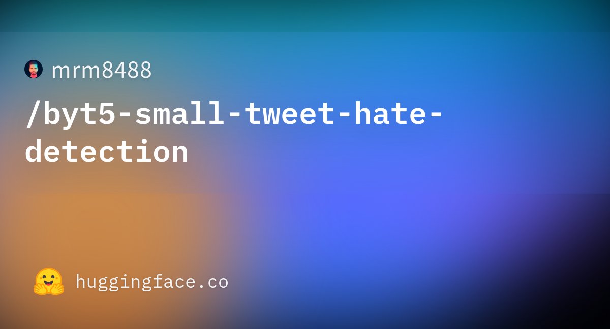 mrm8488's tweet card. mrm8488/byt5-small-tweet-hate-detection · Hugging Face