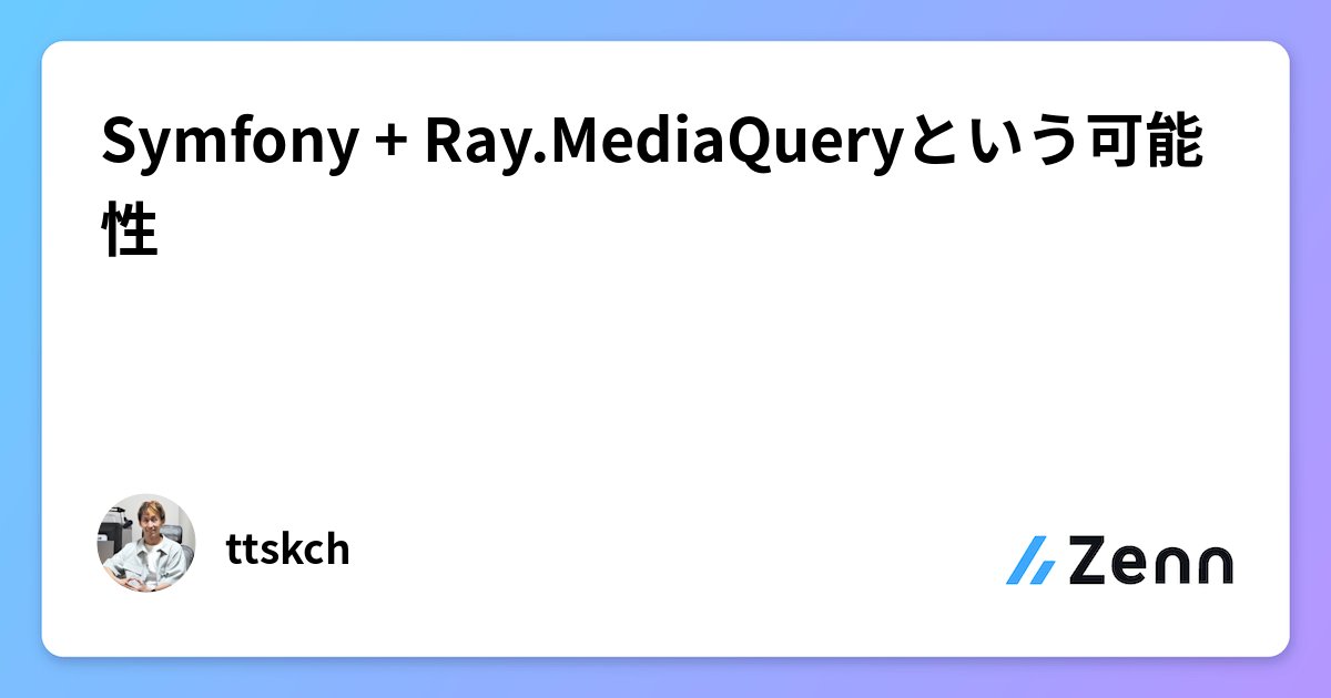 ttskch's tweet card. Symfony + Ray.MediaQueryという可能性
