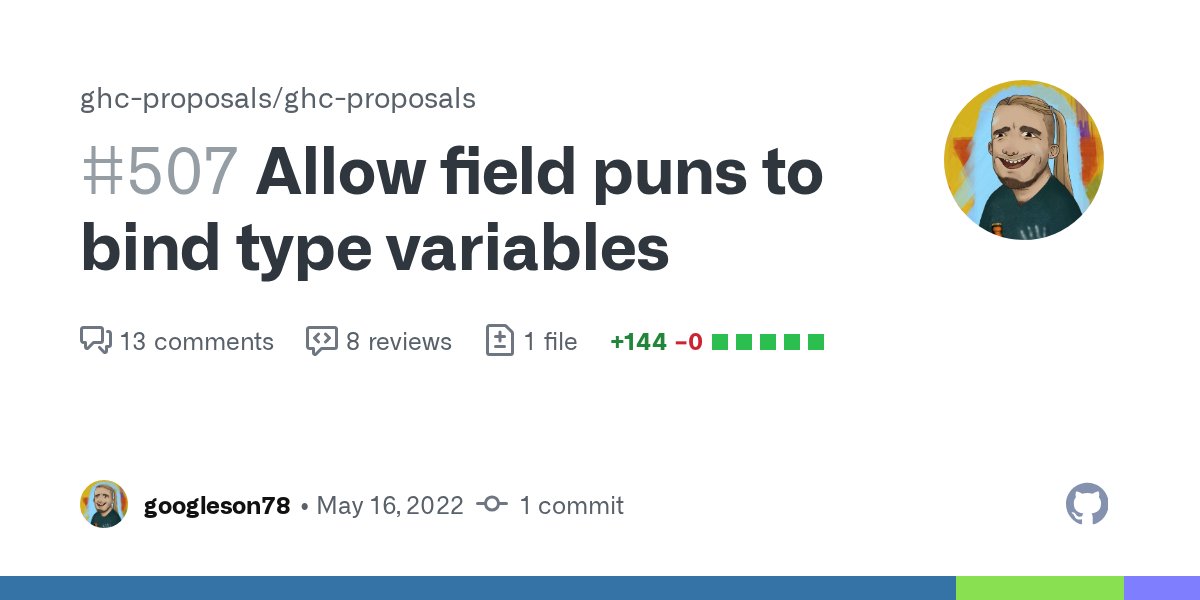 googleson78's tweet card. Rendered Currently, writing {field :: a} to bind the type a in a pattern is not allowed. Conversely, writing {field :: a} in an expression as an annotation is also not allowed. This proposal introd...
