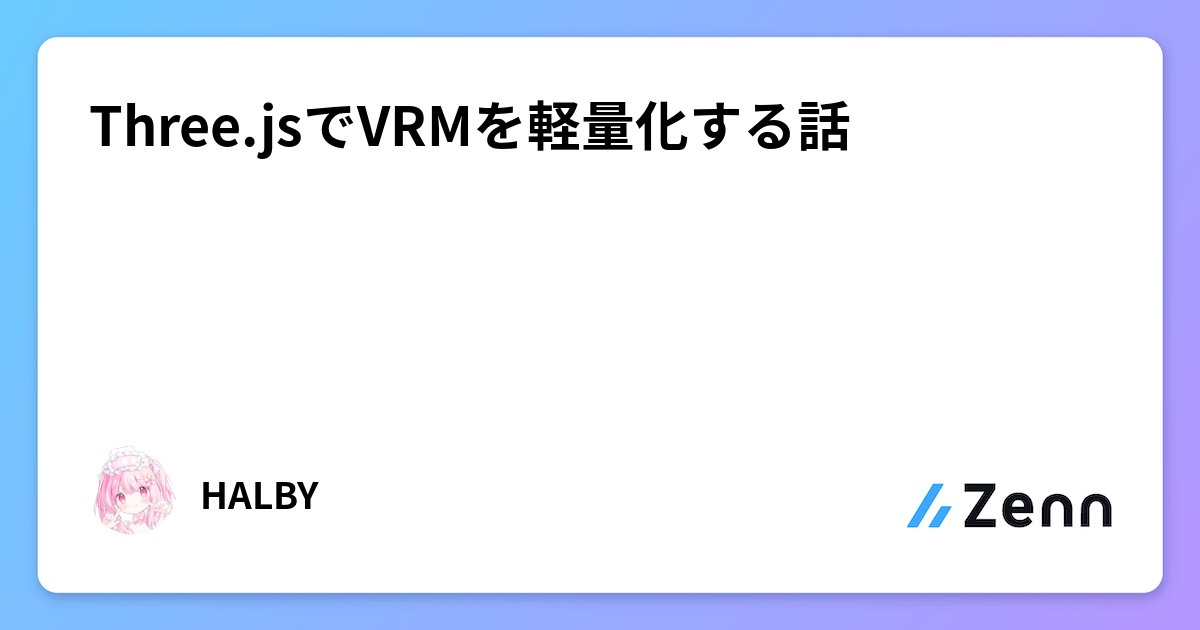 halby24's tweet card. Three.jsでVRMを軽量化する話