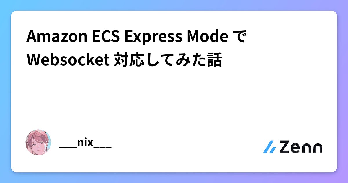 ___nix___'s tweet card. Amazon ECS Express Mode で Websocket 対応してみた話