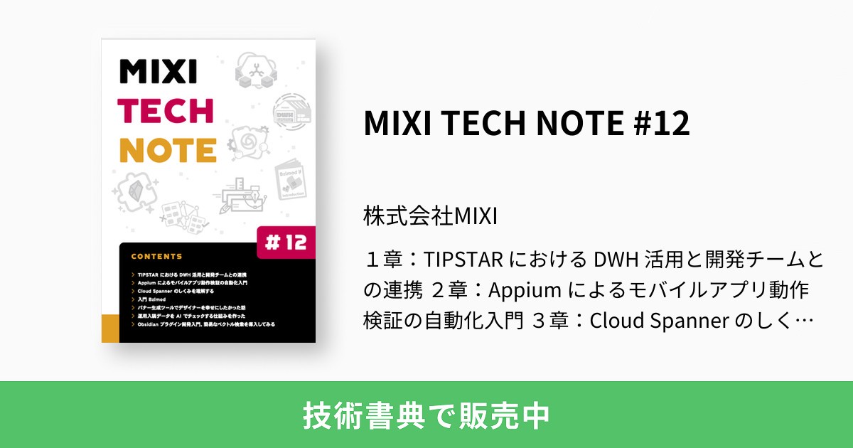 mixi_engineers's tweet card. １章：TIPSTAR における DWH 活用と開発チームとの連携 ２章：Appium によるモバイルアプリ動作検証の自動化入門 ３章：Cloud Spanner のしくみを理解する ４章：入門 Bzlmod ５章：バナー生成ツールでデザイナーを幸せにしたかった話 ６章：運用入稿データを AI でチェックする仕組みを作った ７章：Obsidian プラグイン開発入門。簡易なベクトル検索を導入してみる