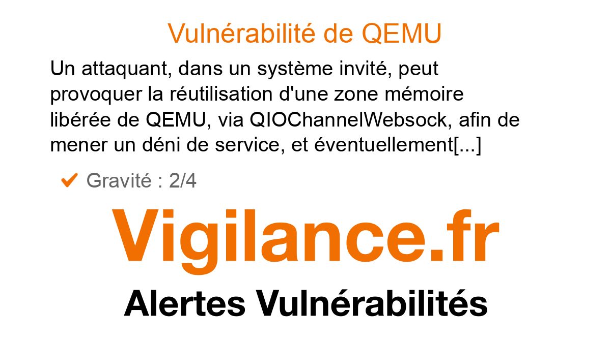 vigilance_fr's tweet card. Un attaquant, dans un système invité, peut provoquer la réutilisation d'une zone mémoire libérée de QEMU, via QIOChannelWebsock, afin de mener un déni de service, et éventuellement d'exécuter du code...
