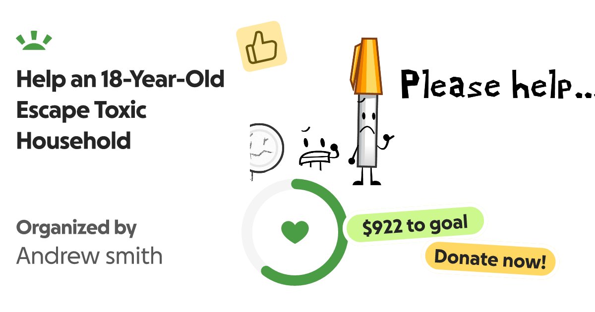 IncProductions's tweet card. Hello. I am 18 and I currently live in a toxic and abusive household with my … Andrew smith needs your support for Help an 18-Year-Old Escape Toxic Household