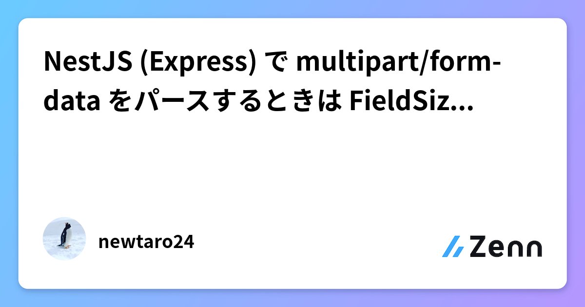 newtaro_dev's tweet card. NestJS (Express) で multipart/form-data をパースするときは FieldSizeに気をつけよう