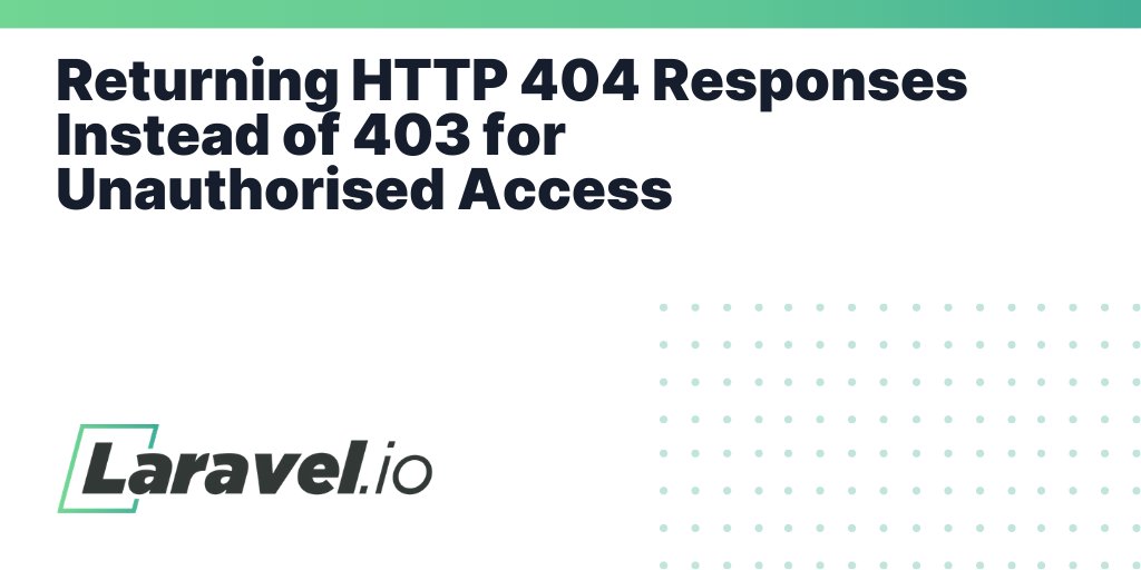 laravelio's tweet card. Returning HTTP 404 Responses Instead of 403 for Unauthorised Access | Laravel.io