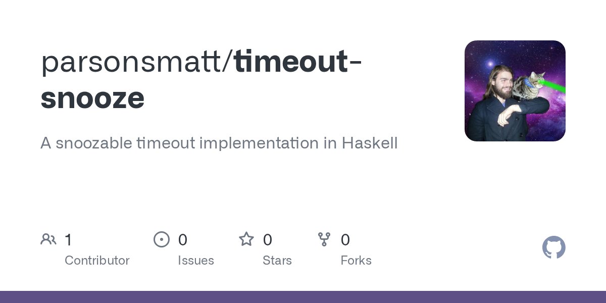 mattoflambda's tweet card. A snoozable timeout implementation in Haskell. Contribute to parsonsmatt/timeout-snooze development by creating an account on GitHub.