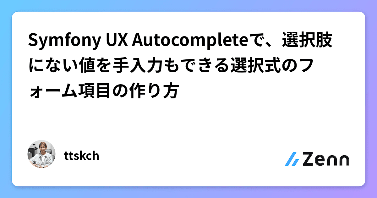 ttskch's tweet card. Symfony UX Autocompleteで、選択肢にない値を手入力もできる選択式のフォーム項目の作り方