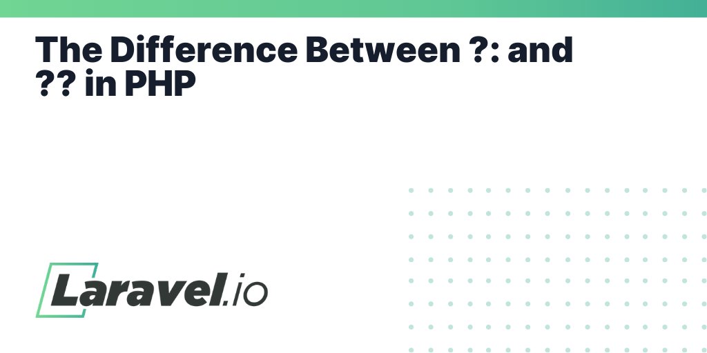 laravelio's tweet card. The Difference Between ?: and ?? in PHP | Laravel.io