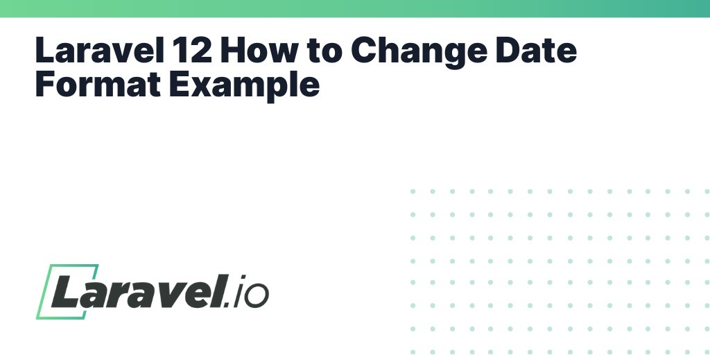 laravelio's tweet card. Laravel 12 How to Change Date Format Example | Laravel.io