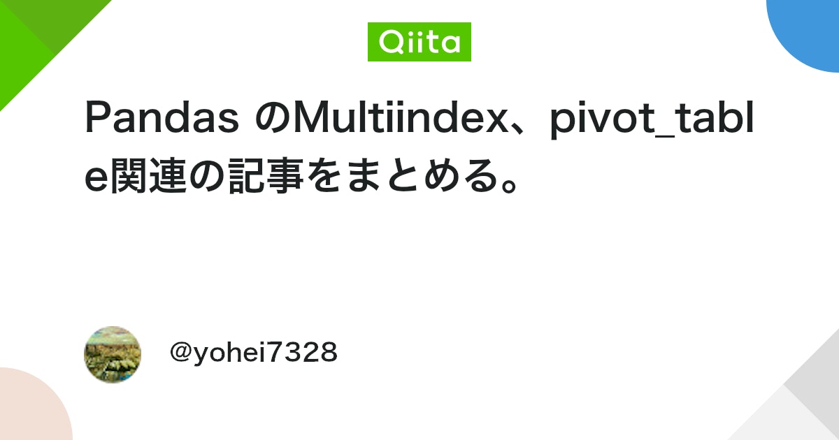 qiita_python's tweet card. 概要 業務でMulitiIndexやpivot_tableを使うことが何回かあった。 見る度に忘れるので、各種記事のリンクを貼る。 リンク集 MultiIndexやlevelのまとめ：PandasのMultiIndexについて理解する pivot_tableの基礎 ...