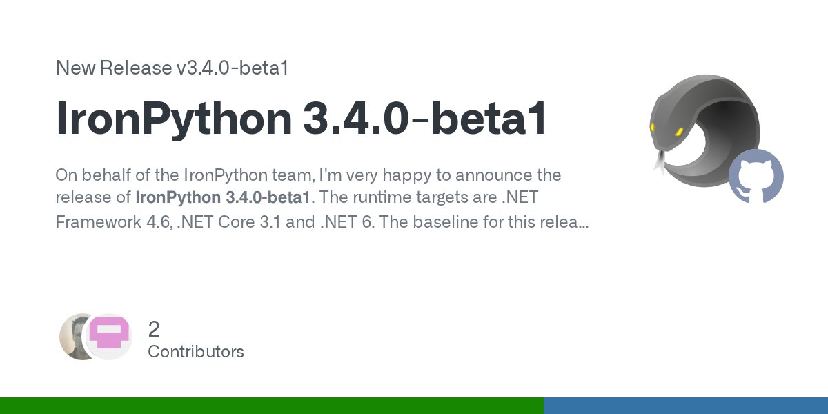 ironpython's tweet card. On behalf of the IronPython team, I'm very happy to announce the release of IronPython 3.4.0-beta1. The runtime targets are .NET Framework 4.6, .NET Core 3.1 and .NET 6. The baseline for this r...