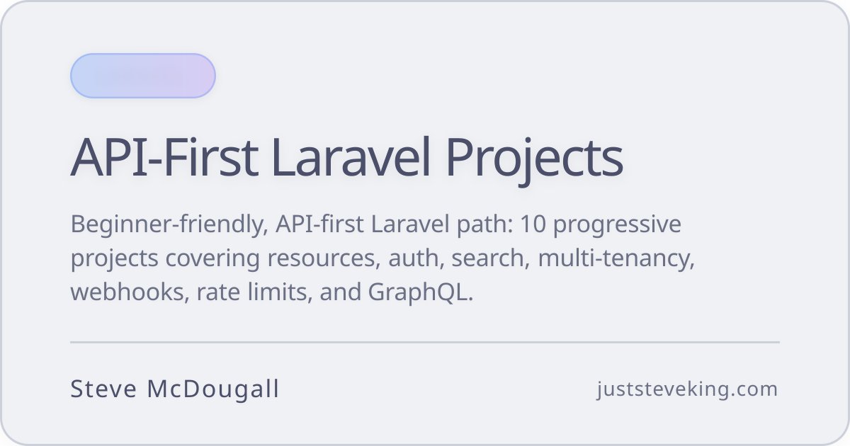 JustSteveKing's tweet card. Beginner-friendly, API-first Laravel path: 10 progressive projects covering resources, auth, search, multi-tenancy, webhooks, rate limits, and GraphQL.