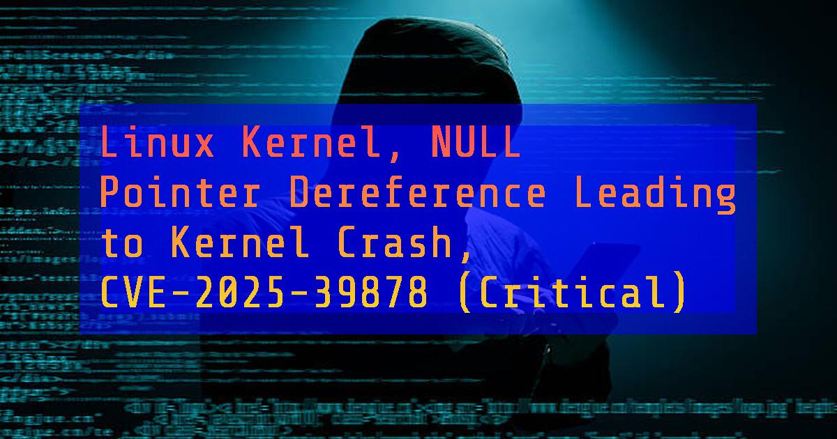 dailycve's tweet card. Linux Kernel, NULL Pointer Dereference Leading to Kernel Crash, CVE-2025-39878 (Critical) - "DailyCVE.com – The advanced vulnerability database with modern testing, patching tutorials, and up-to-date...