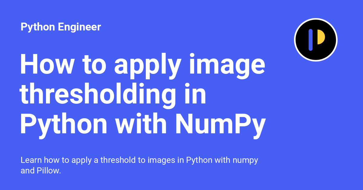 python_engineer's tweet card. Learn how to apply a threshold to images in Python with numpy and Pillow.