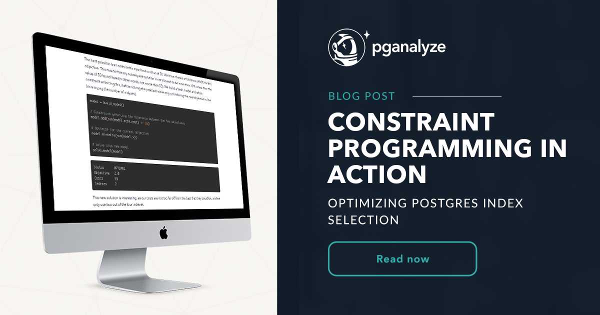 pganalyze's tweet card. In this follow-up article we describe how to use Constraint Programming in action for optimizing Postgres index selection. We walk through a full end-to-end example with Python and CP-SAT and discuss...
