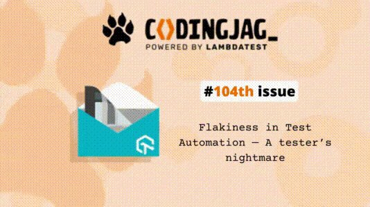 lambdatesting's tweet card. Welcome to the 104th edition of Coding Jag brought to you by LambdaTest. This edition of Coding Jag explores the meaning of flakiness in test automation and more!