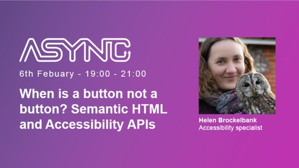 asyncjs's tweet card. On the Thursday Feb 6th we'll be joined by Helen Brockelbank - accessibility specialist, front end developer, and bird enthusiast. Have you ever tried using a web interfac