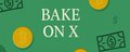 BAKE ON 𝕏 banner