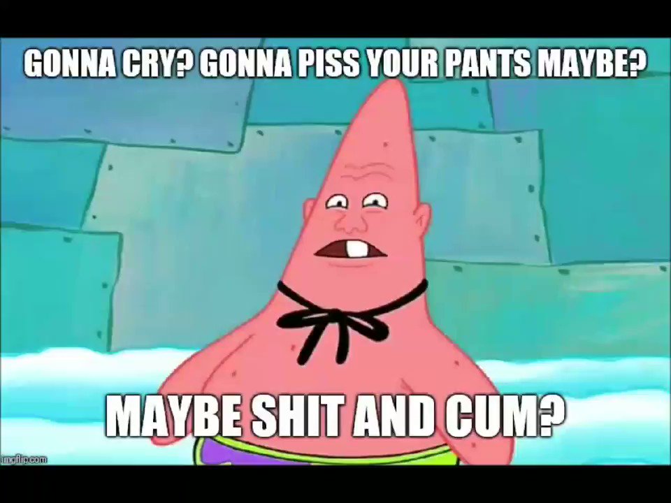 You Gonna Cry Piss Your Pants Maybe Maybe Shit And Cum Memes