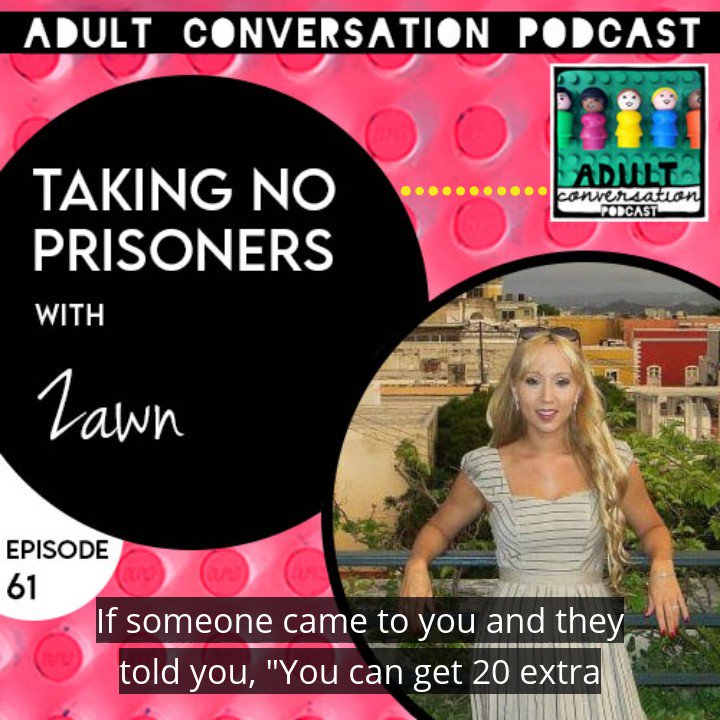 61) Taking No Prisoners with Zawn – Adult Conversation Podcast