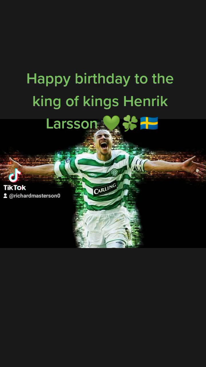 Happy birthday to the best king of kings Henrik Larsson   
