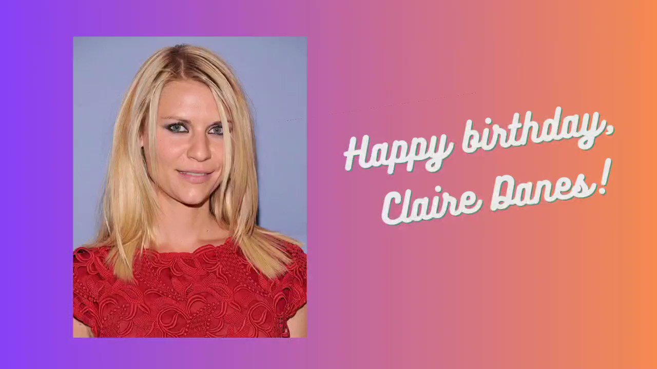 Happy birthday, Claire Danes!   