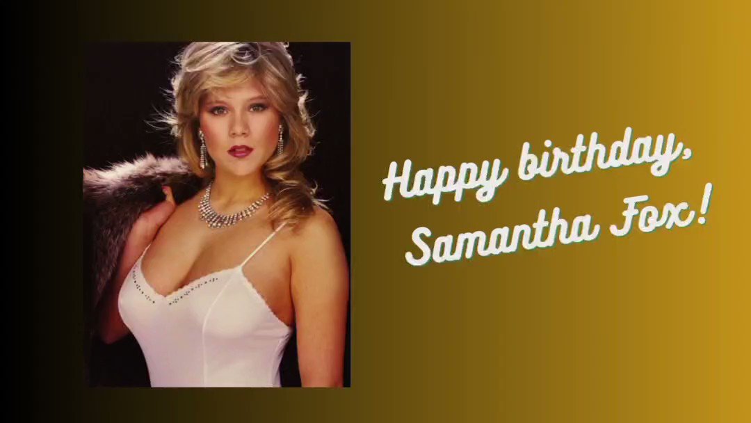 Happy birthday, Samantha Fox!   