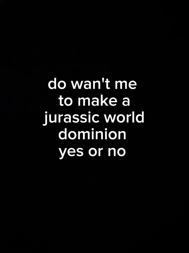 You wan't me to make jurassic world dominion full movie https://t.co/OkLdhyctb7