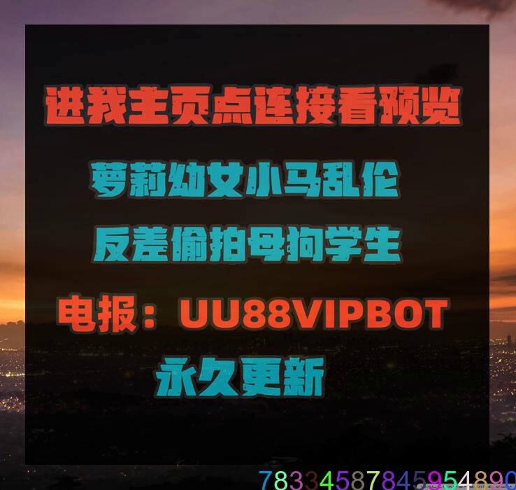 母狗乱伦强奸足控偷拍幼女反差父女小马母子猎奇初中生人兽厕拍偷窥学生小表妹裸聊女喘舔脚换妻姐弟