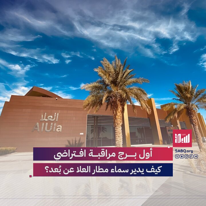 أول برج مراقبة افتراضي في الشرق الأوسط يبدأ عمله في مطار العُلا.. كيف تعمل هذه التقنية؟ ولماذا تُعد نقلة نوعية في عالم الطيران؟ 