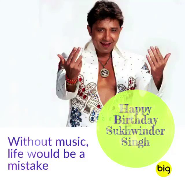 Happy Birthday Sukhwinder Singh Without music, life would be a mistake  