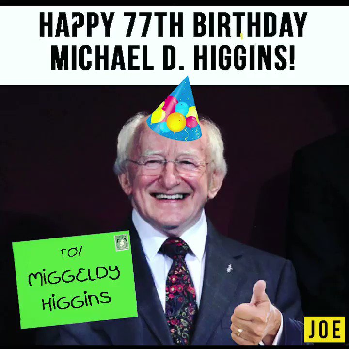 Big shout out to Michael D. Higgins who turns 77 today. Happy Birthday Miggeldy!  