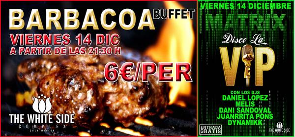 viernes 14 dic
21:30 h parilla libre en restaurant Thewhiteside Calamillor 
23:00 hfiesta : MATRIX DiscolaVip Tws