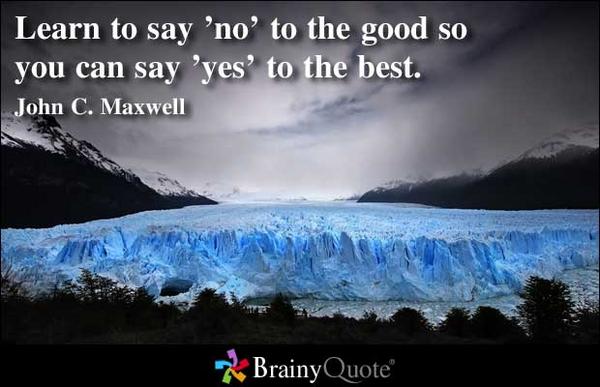 BrainyQuote's tweet photo. Learn to say 'no' to the good so you can say 'yes' to the best. - John C. Maxwell 
http://t.co/zeUmX6vK #quoteoftheday http://t.co/RNfu8B0M