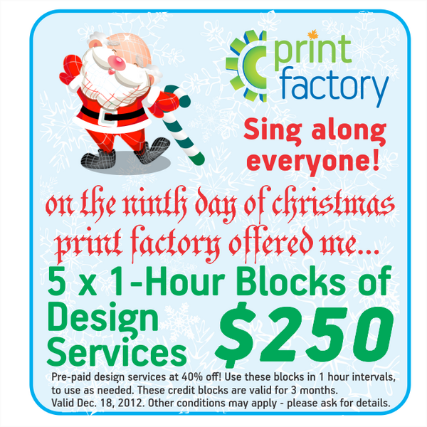 PrintFactory_ca's tweet photo. "On the Ninth Day of Christmas Print Factory offered me... 5 x 1-hour Credit Blocks of Design Services for $250" http://t.co/noe3CRSG