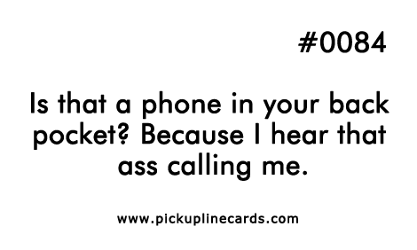 pickuplinecards's tweet photo. Is that a phone in your back pocket? Because I hear that ass calling me. http://t.co/ICYpF2C7