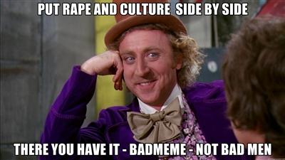 Put Rape And Culture side by side - There you have it - Badmeme - not bad men