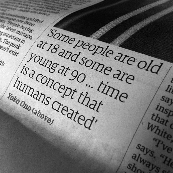 "some people are old at 18 and some are young at 90... Time is a concept that humans created"
