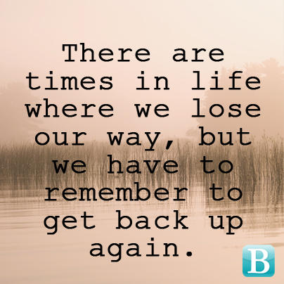 BSRF10's tweet photo. Friday morning motivation: There are times in life where we lose our way, but we have to remember to get back up again http://t.co/PD1TnOmF