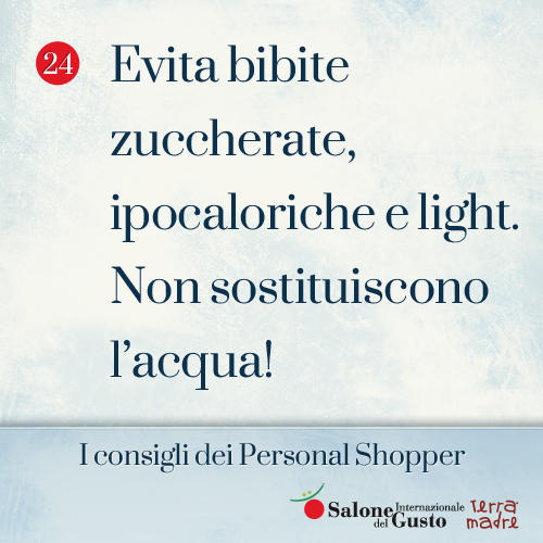 24. Evita bibite zuccherate, ipocaloriche e light. Non sostituiscono l'acqua! #PersonalShopperTips di #SaloneDelGusto