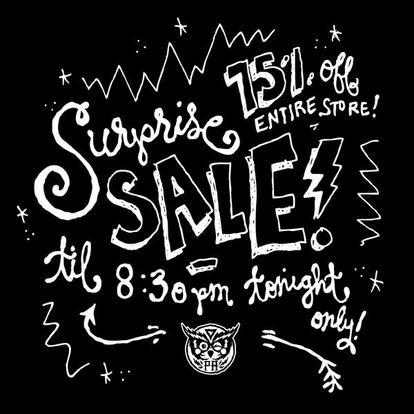 Surprise sale! 75% off (almost) the entire store! Only until 830 tonight. Do not miss thisss!