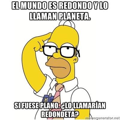 HomeroLodijo's tweet photo. El mundo es redondo y lo llaman planeta. Si fuese plano. ¿lo llamarían redondeta? #HomeroIntelectual https://t.co/s9EOiNLA