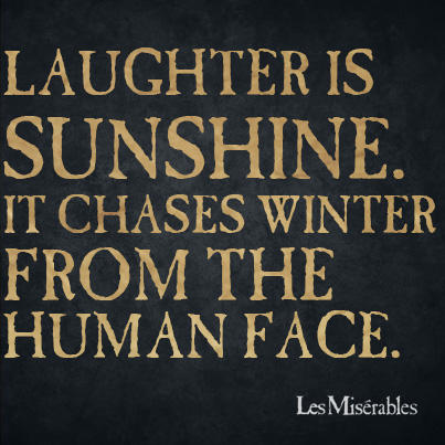 "Laughter is sunshine. It chases winter from the human face." - #LesMis