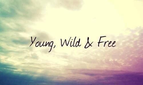 Young wild & free. 