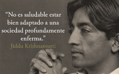 Resultado de imagen de no es sano estar bien adaptado a una sociedad enferma jiddu krishnamurti