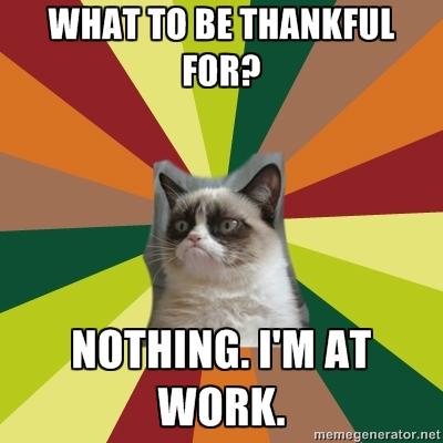 TardGrumpyCat's tweet image. What to be thankful for? NOTHING I'M AT WORK. #MentionSomeoneYourThankfulFor #thanksgiving #WhatAreYouThankfulFor