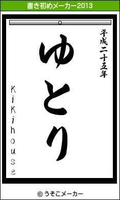 kikihouseの書き初め by書き初めメーカー2013  http://t.co/aw1ONuHn @usokomaker 